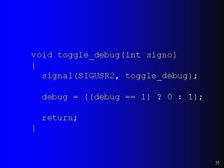 void toggle_debug(int signo) { signal(SIGUSR 2, toggle_debug); debug = ((debug == 1) ? 0