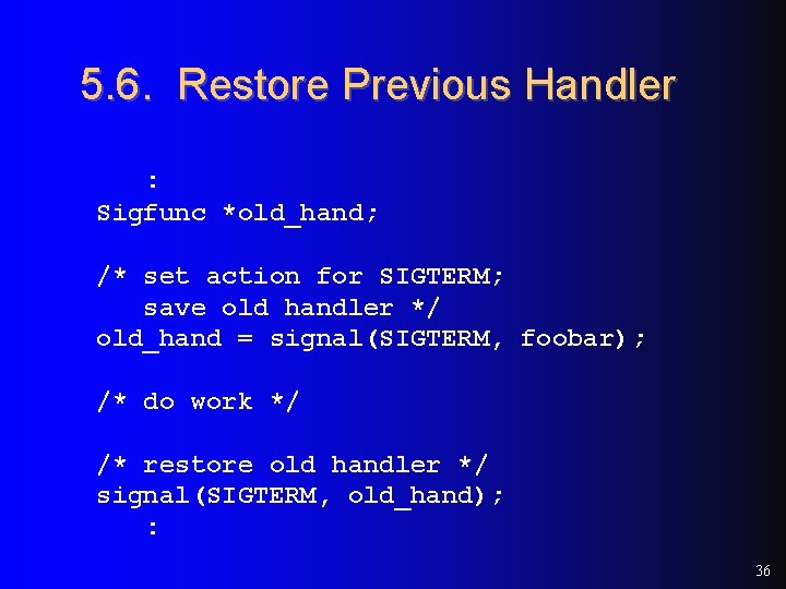 5. 6. Restore Previous Handler : Sigfunc *old_hand; /* set action for SIGTERM; save