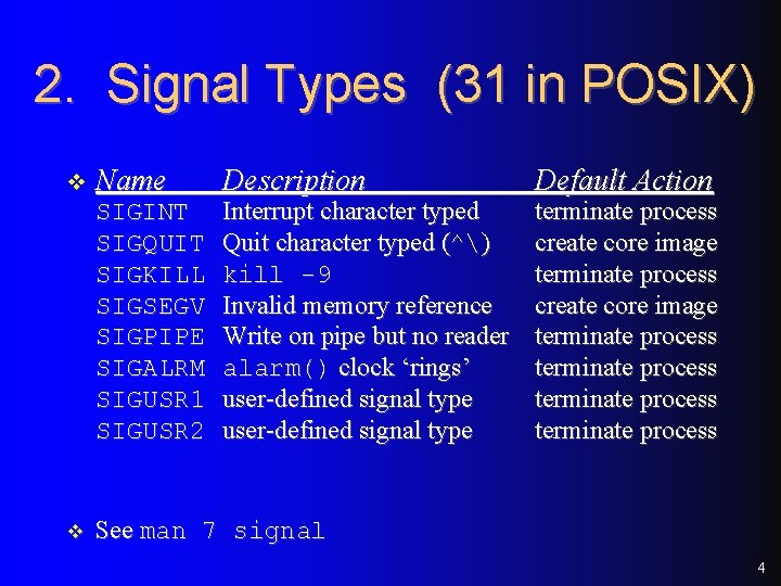 2. Signal Types (31 in POSIX) v Name SIGINT SIGQUIT SIGKILL SIGSEGV SIGPIPE SIGALRM