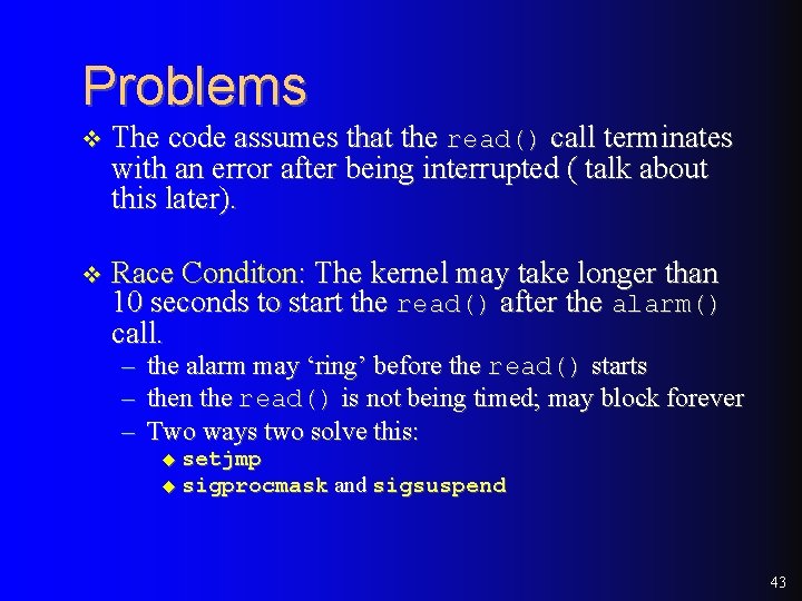 Problems v The code assumes that the read() call terminates with an error after