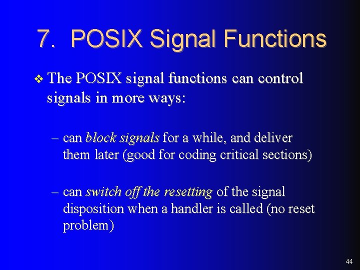 7. POSIX Signal Functions v The POSIX signal functions can control signals in more