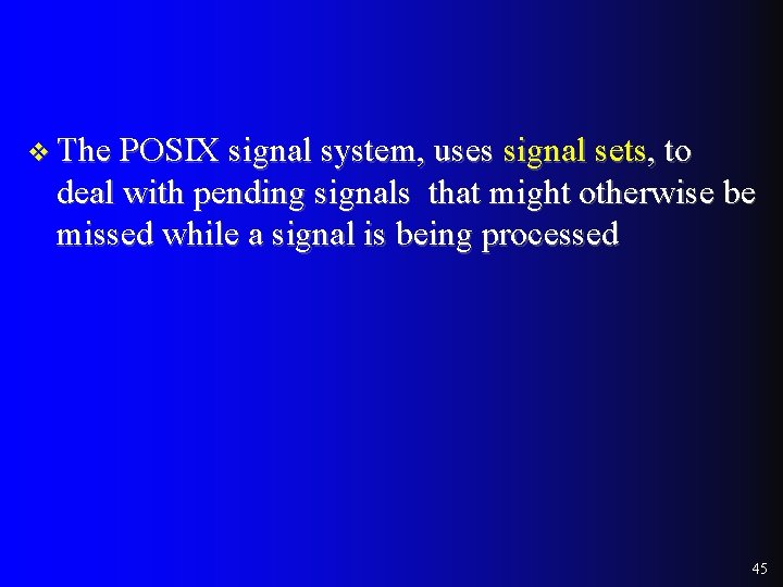 v The POSIX signal system, uses signal sets, to deal with pending signals that