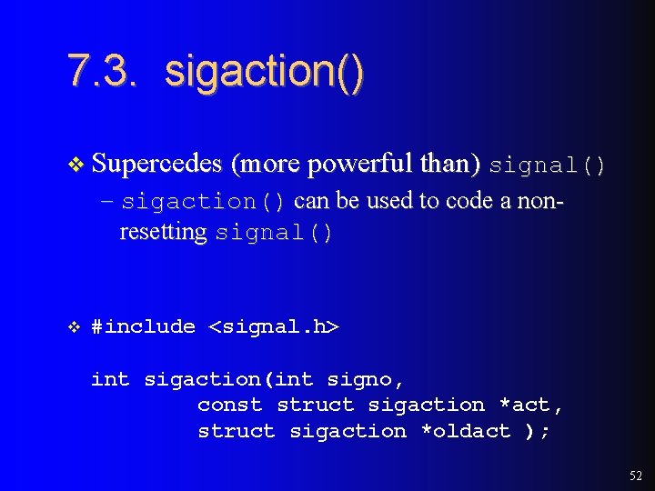 7. 3. sigaction() v Supercedes (more powerful than) signal() – sigaction() can be used