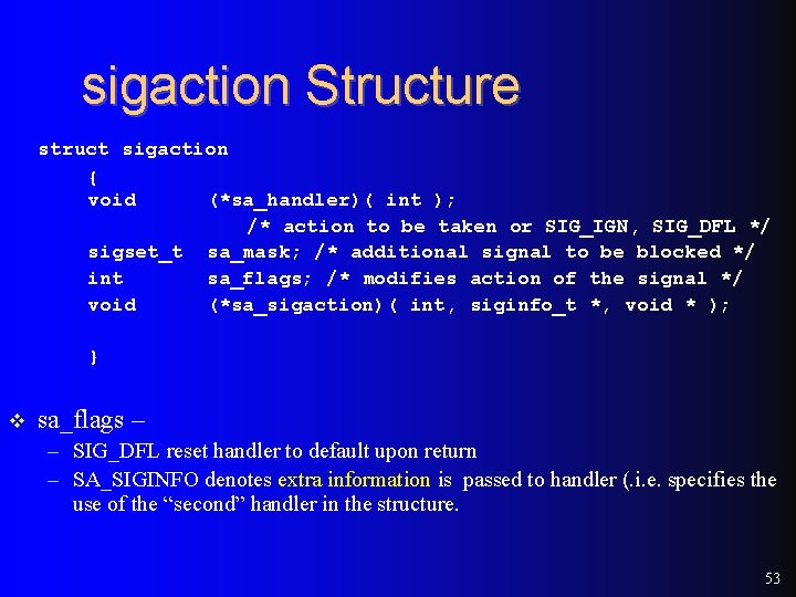 sigaction Structure struct sigaction { void (*sa_handler)( int ); /* action to be taken