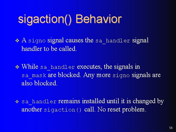 sigaction() Behavior v A signo signal causes the sa_handler signal handler to be called.