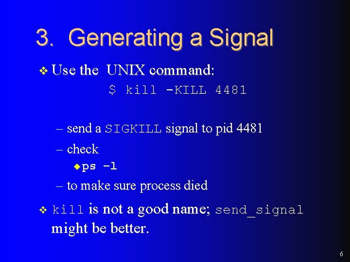 3. Generating a Signal v Use the UNIX command: $ kill -KILL 4481 –