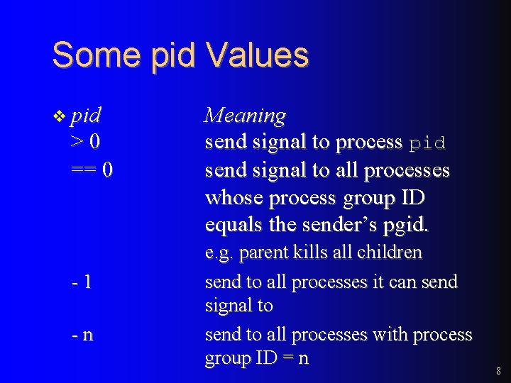 Some pid Values v pid >0 == 0 -1 -n Meaning send signal to