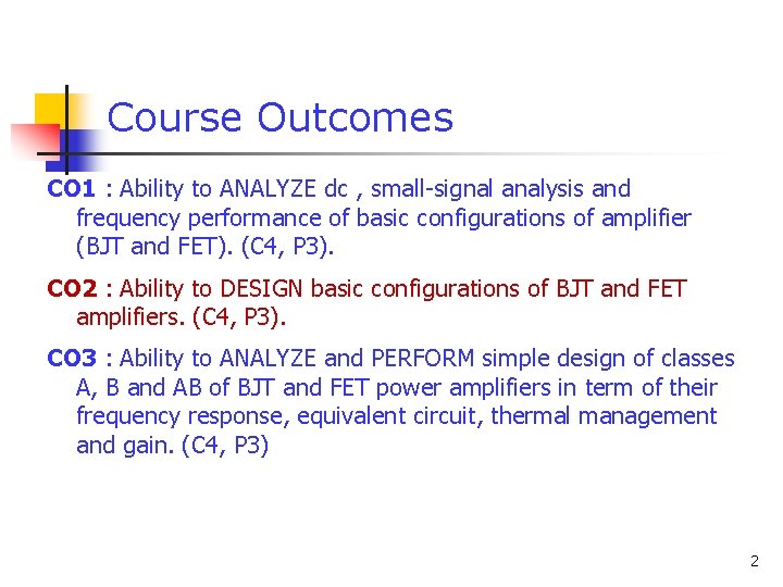 Course Outcomes CO 1 : Ability to ANALYZE dc , small-signal analysis and frequency