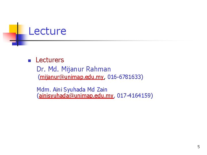 Lecture n Lecturers Dr. Md. Mijanur Rahman (mijanur@unimap. edu. my, 016 -6781633) Mdm. Aini