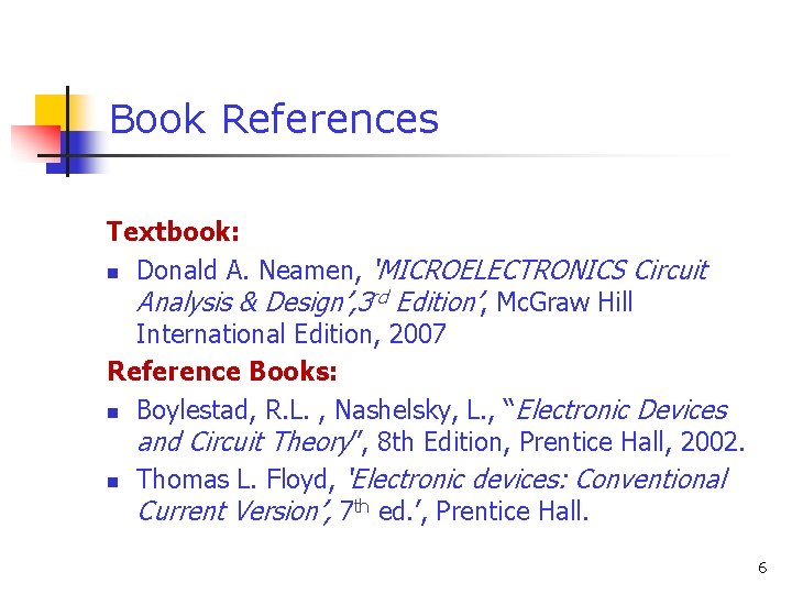 Book References Textbook: n Donald A. Neamen, ‘MICROELECTRONICS Circuit Analysis & Design’, 3 rd