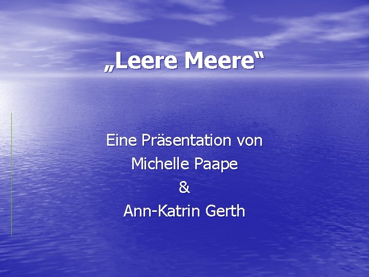 „Leere Meere“ Eine Präsentation von Michelle Paape & Ann-Katrin Gerth 