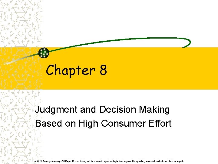 Chapter 8 Judgment and Decision Making Based on High Consumer Effort © 2013 Cengage