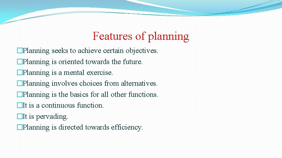 Features of planning �Planning seeks to achieve certain objectives. �Planning is oriented towards the