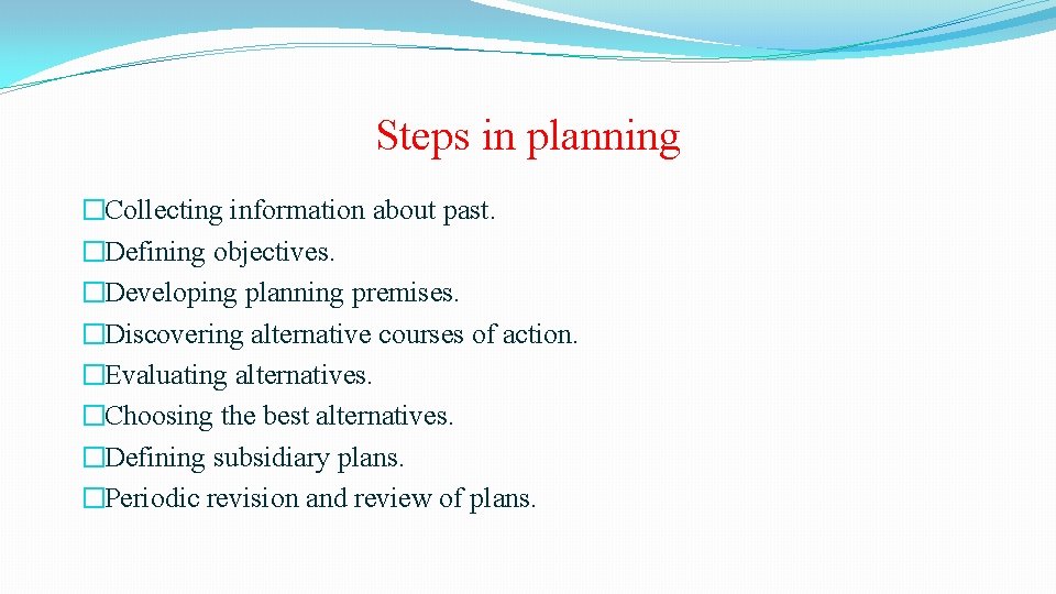 Steps in planning �Collecting information about past. �Defining objectives. �Developing planning premises. �Discovering alternative