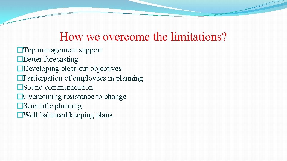 How we overcome the limitations? �Top management support �Better forecasting �Developing clear-cut objectives �Participation