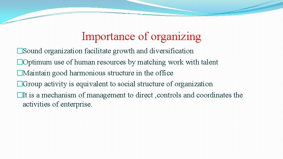 Importance of organizing �Sound organization facilitate growth and diversification �Optimum use of human resources