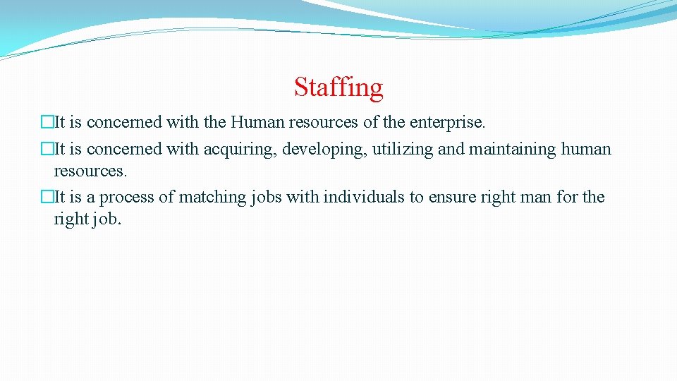 Staffing �It is concerned with the Human resources of the enterprise. �It is concerned