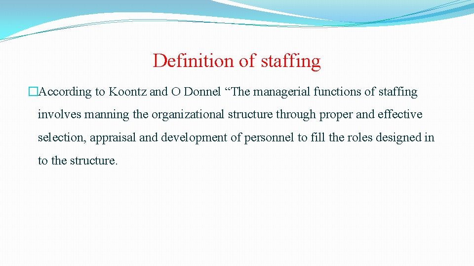 Definition of staffing �According to Koontz and O Donnel “The managerial functions of staffing