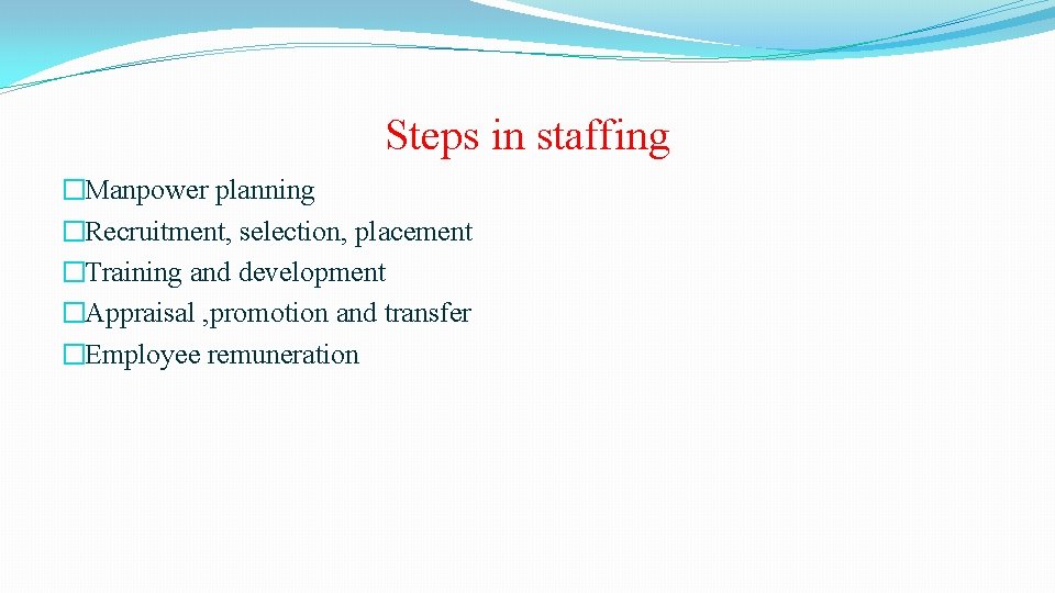 Steps in staffing �Manpower planning �Recruitment, selection, placement �Training and development �Appraisal , promotion