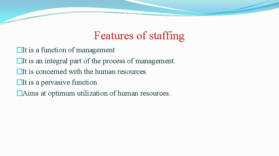 Features of staffing �It is a function of management �It is an integral part