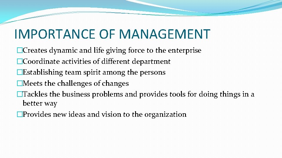 IMPORTANCE OF MANAGEMENT �Creates dynamic and life giving force to the enterprise �Coordinate activities