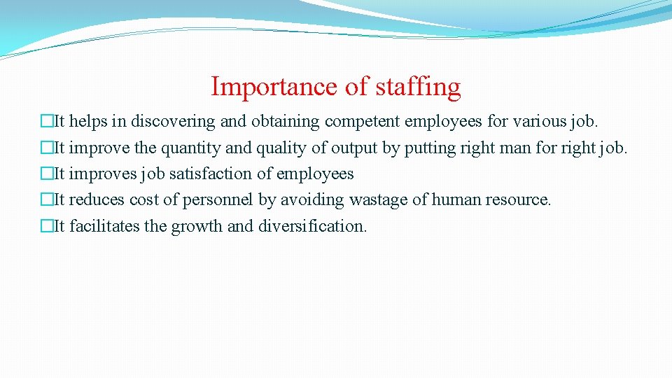 Importance of staffing �It helps in discovering and obtaining competent employees for various job.