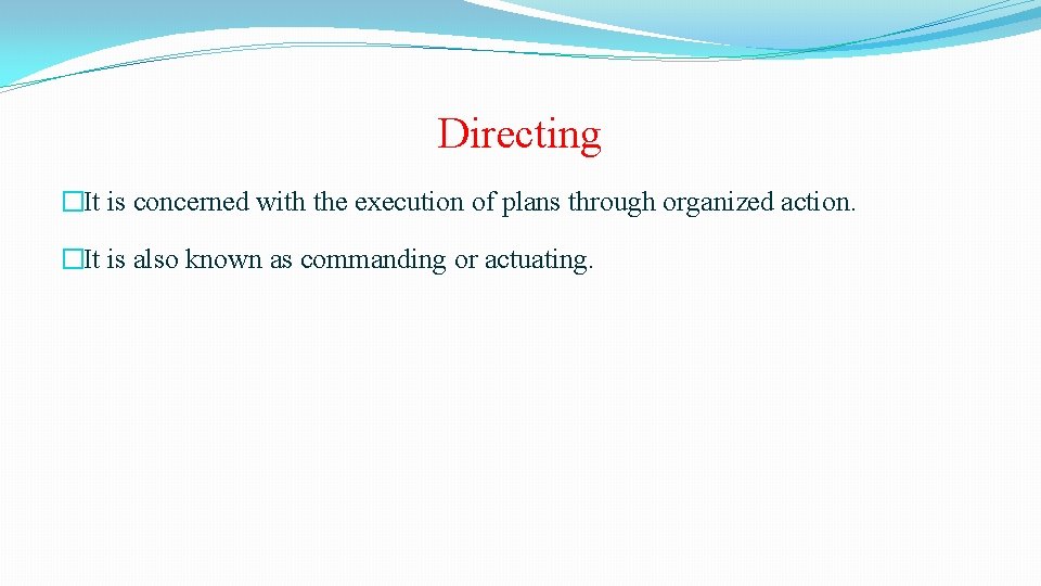 Directing �It is concerned with the execution of plans through organized action. �It is