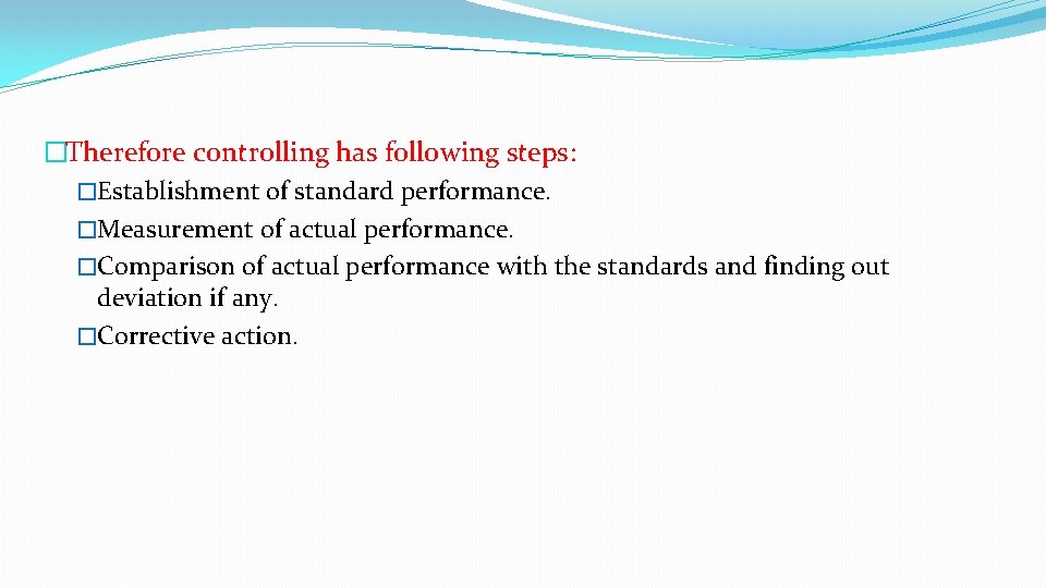 �Therefore controlling has following steps: �Establishment of standard performance. �Measurement of actual performance. �Comparison