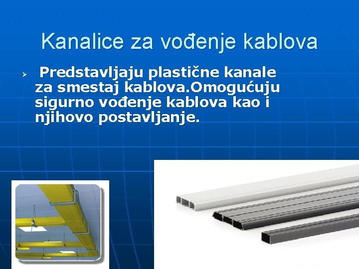 Kanalice za vođenje kablova Ø Predstavljaju plastične kanale za smestaj kablova. Omogućuju sigurno vođenje