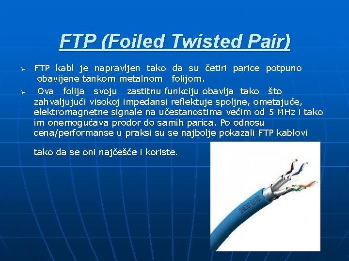 FTP (Foiled Twisted Pair) Ø Ø FTP kabl je napravljen tako da su četiri