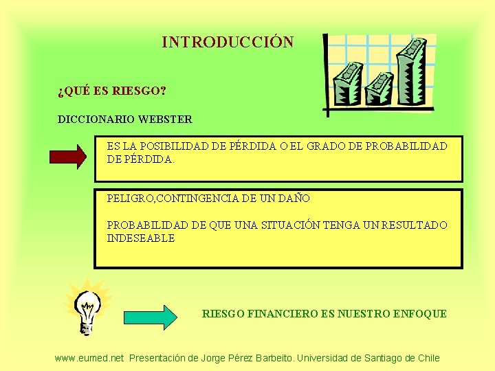 INTRODUCCIÓN ¿QUÉ ES RIESGO? DICCIONARIO WEBSTER ES LA POSIBILIDAD DE PÉRDIDA O EL GRADO