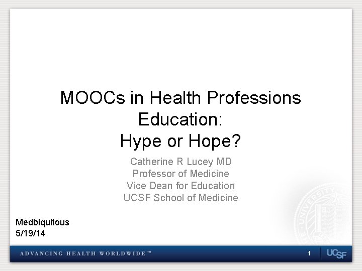 MOOCs in Health Professions Education: Hype or Hope? Catherine R Lucey MD Professor of