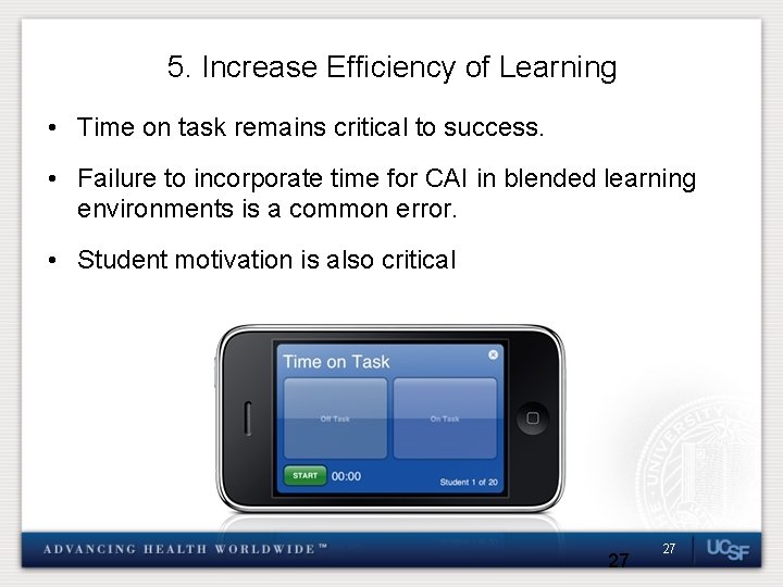 5. Increase Efficiency of Learning • Time on task remains critical to success. •