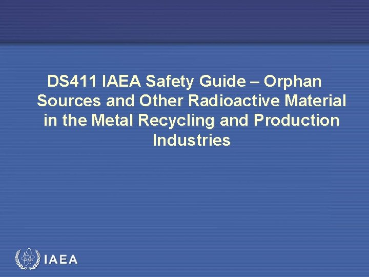 DS 411 IAEA Safety Guide – Orphan Sources and Other Radioactive Material in the