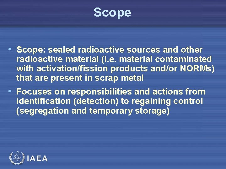 Scope • Scope: sealed radioactive sources and other radioactive material (i. e. material contaminated