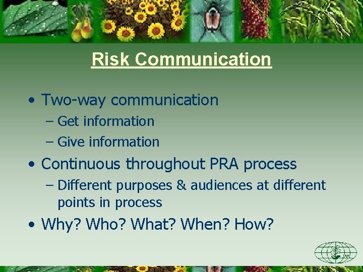 Risk Communication • Two-way communication – Get information – Give information • Continuous throughout