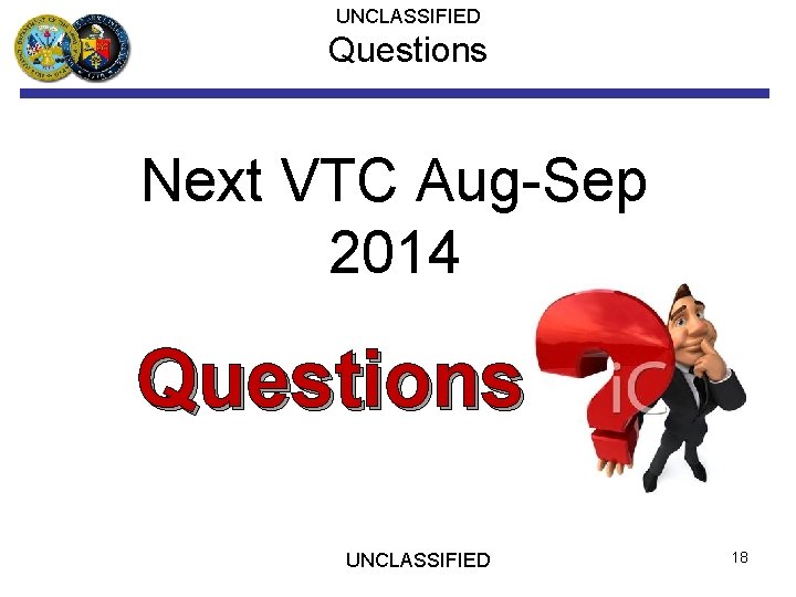 UNCLASSIFIED Questions Next VTC Aug-Sep 2014 Questions UNCLASSIFIED 18 