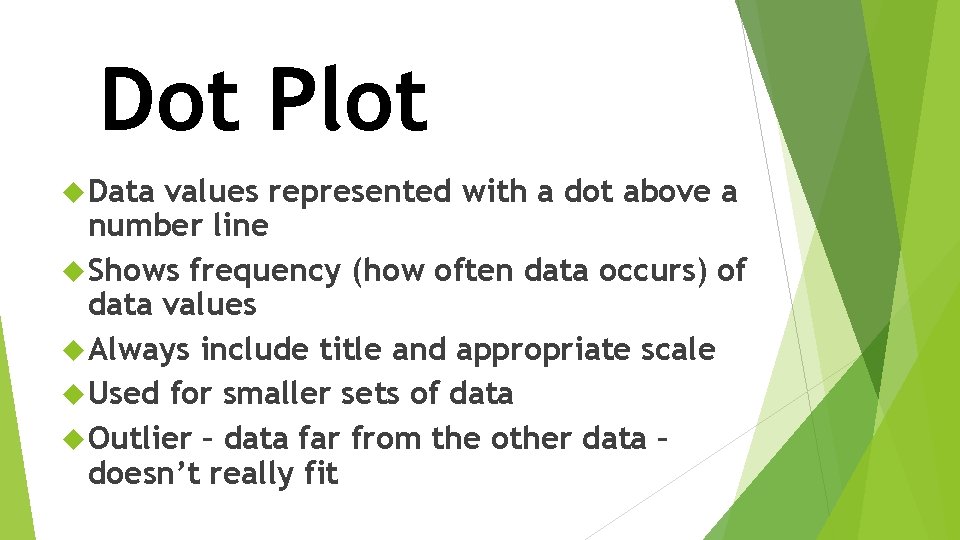 Dot Plot Data values represented with a dot above a number line Shows frequency