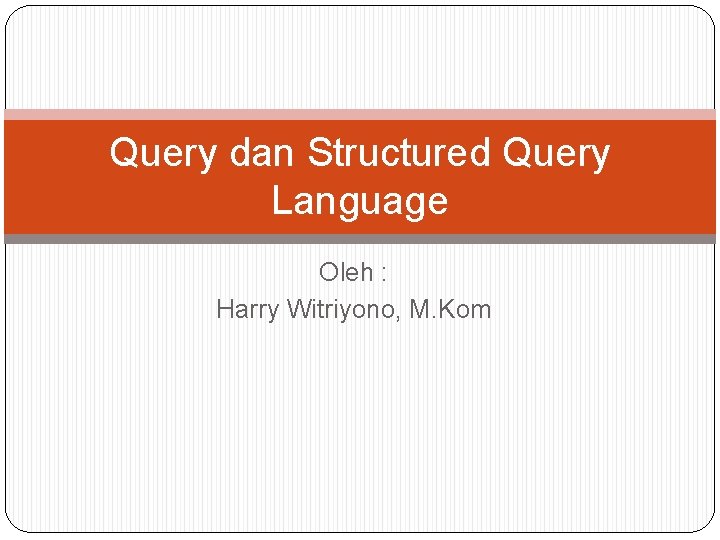 Query dan Structured Query Language Oleh : Harry Witriyono, M. Kom 