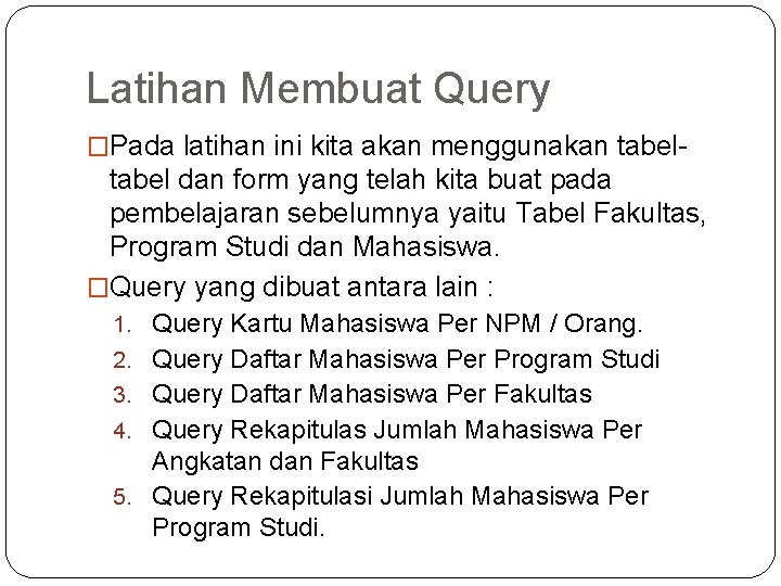 Latihan Membuat Query �Pada latihan ini kita akan menggunakan tabel- tabel dan form yang