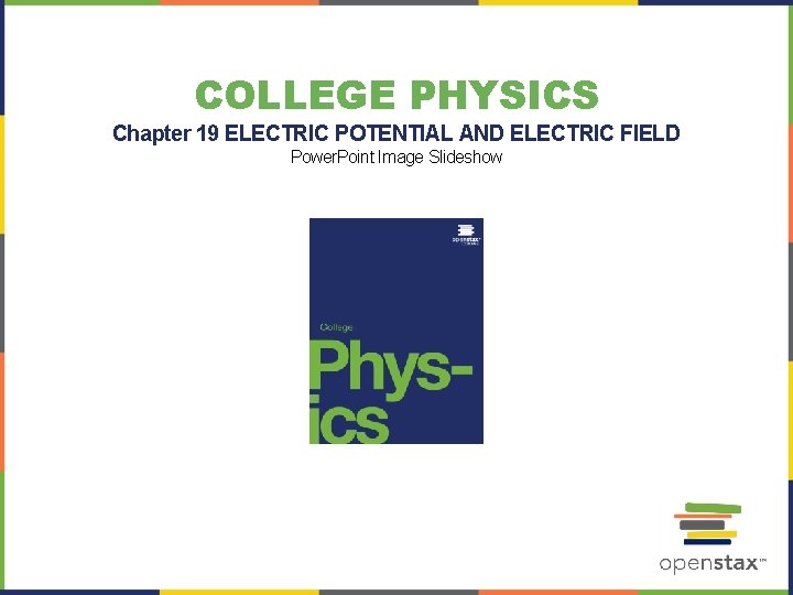 COLLEGE PHYSICS Chapter 19 ELECTRIC POTENTIAL AND ELECTRIC FIELD Power. Point Image Slideshow 