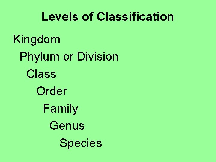Levels of Classification Kingdom Phylum or Division Class Order Family Genus Species 