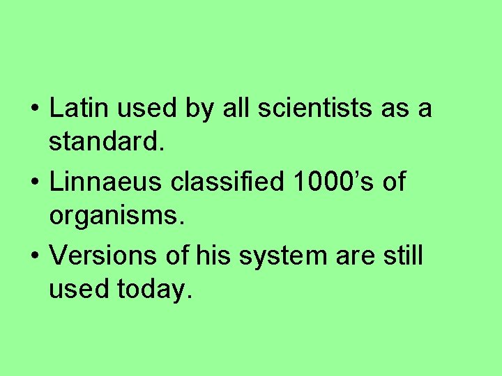  • Latin used by all scientists as a standard. • Linnaeus classified 1000’s