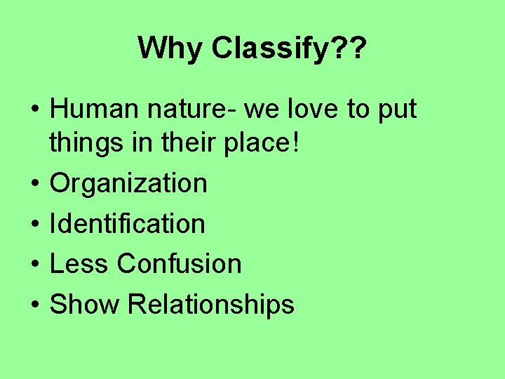 Why Classify? ? • Human nature- we love to put things in their place!