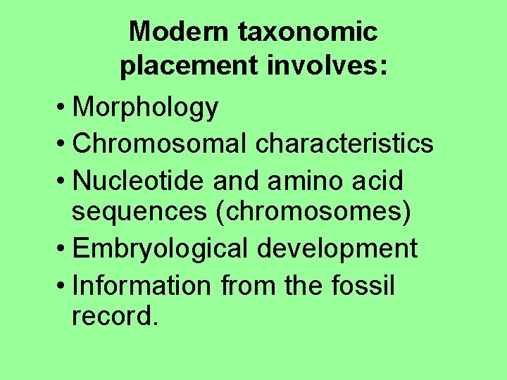 Modern taxonomic placement involves: • Morphology • Chromosomal characteristics • Nucleotide and amino acid