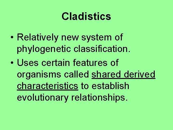 Cladistics • Relatively new system of phylogenetic classification. • Uses certain features of organisms