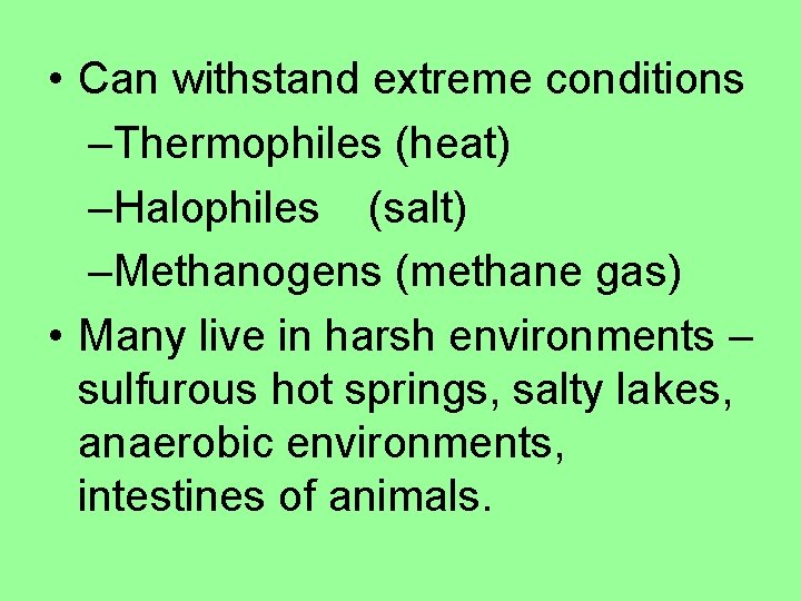  • Can withstand extreme conditions –Thermophiles (heat) –Halophiles (salt) –Methanogens (methane gas) •