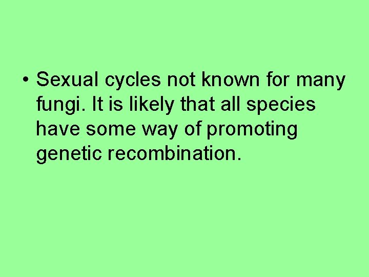  • Sexual cycles not known for many fungi. It is likely that all