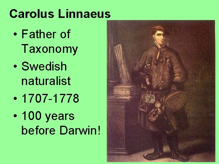 Carolus Linnaeus • Father of Taxonomy • Swedish naturalist • 1707 -1778 • 100