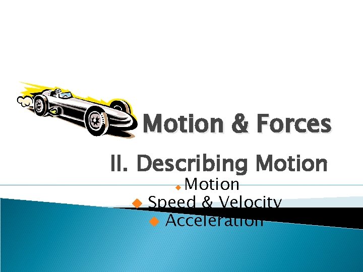 Motion & Forces II. Describing Motion Speed & Velocity u Acceleration u u 